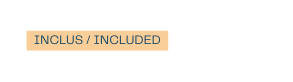 INCLUS INCLUDED